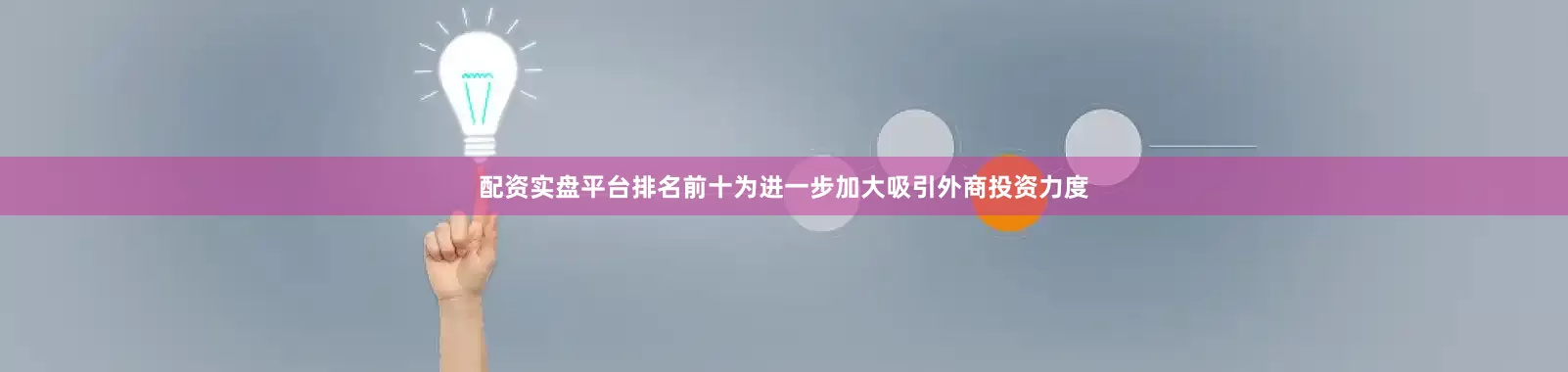 配资实盘平台排名前十为进一步加大吸引外商投资力度