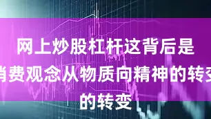 网上炒股杠杆这背后是消费观念从物质向精神的转变