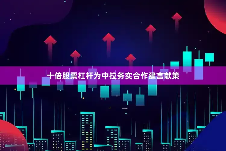 十倍股票杠杆为中拉务实合作建言献策