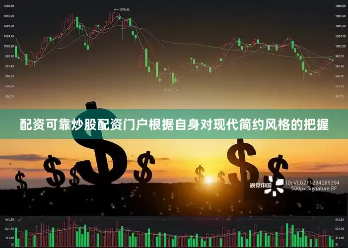 配资可靠炒股配资门户根据自身对现代简约风格的把握