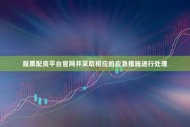 股票配资平台官网并采取相应的应急措施进行处理