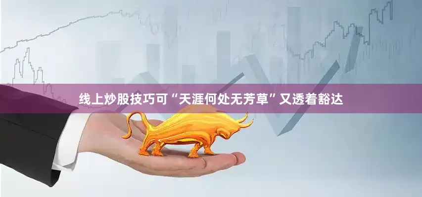 线上炒股技巧可“天涯何处无芳草”又透着豁达