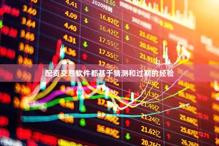 配资交易软件都基于猜测和过期的经验